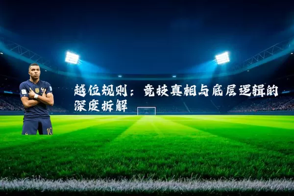 越位规则：竞技真相与底层逻辑的深度拆解