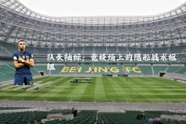 队长袖标：竞技场上的隐形战术枢纽
