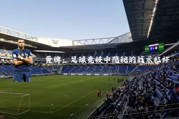 黄牌:足球竞技中隐秘的战术杠杆