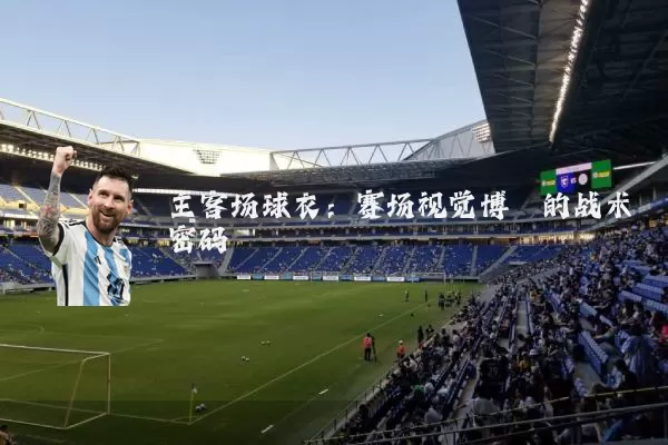 主客场球衣：赛场视觉博弈的战术密码