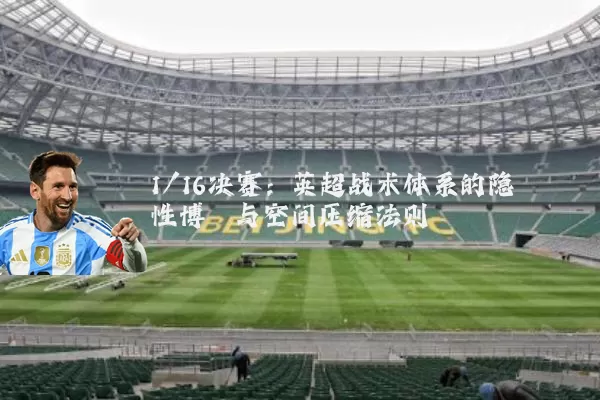 1/16决赛：英超战术体系的隐性博弈与空间压缩法则