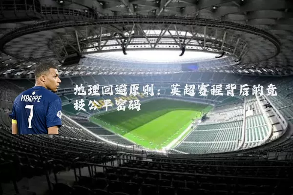 地理回避原则：英超赛程背后的竞技公平密码